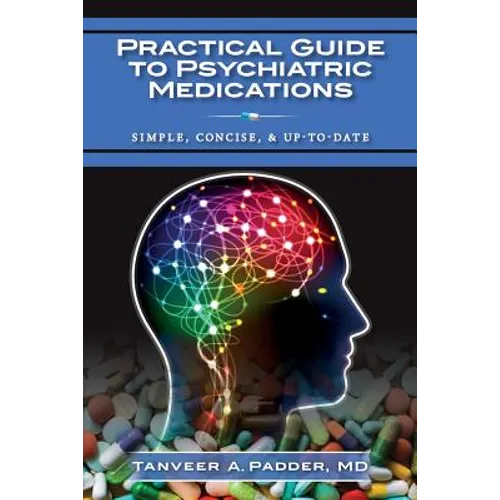 Practical Guide to Psychiatric Medications: Simple, Concise, & Up-to-date. - Paperback
