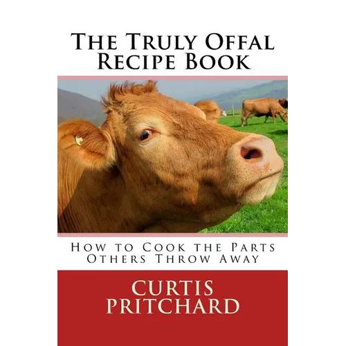 The Truly Offal Recipe Book: How to Cook the Parts Others Throw Away - Paperback