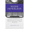 Going Paperless: A must-have guide for organizations planning to go paperless and for enterprise content management (ECM) initiatives - Paperback
