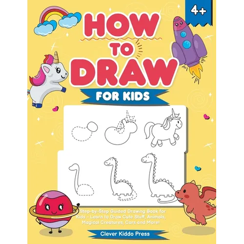 How to Draw for Kids: A Step-by-Step Guided Drawing Book for Kids - Learn to Draw Cute Stuff, Animals, Magical Creatures, Cars and More! - Paperback