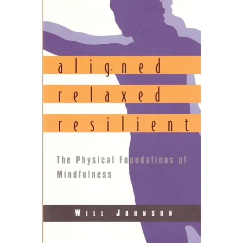 Aligned, Relaxed, Resilient: The Physical Foundations of Mindfulness - Paperback