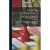 How To Entertain A Social Party: A Collection Of Tableaux, Games, Amusing Experiments, Diversions, Card Tricks, Parlor Magic, Philosophical Recreation - Hardcover