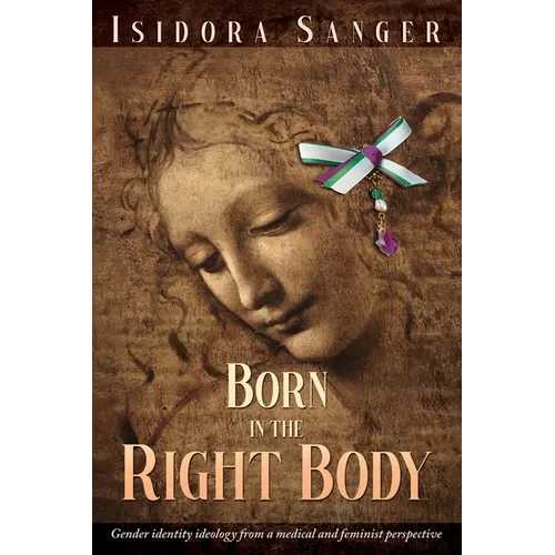 Born in the Right Body: Gender identity ideology from a medical and feminist perspective - Paperback