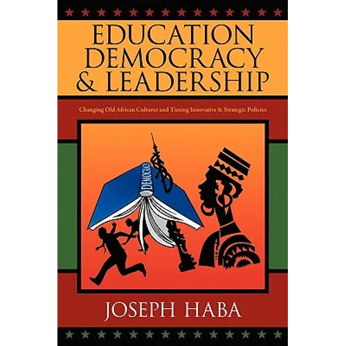 Education, Democracy & Leadership: Changing Old African Cultures and Timing Innovative & Strategic Policies - Paperback