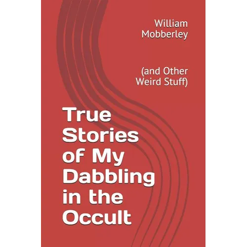 True Stories of My Dabbling in the Occult: (and Other Weird Stuff) - Paperback