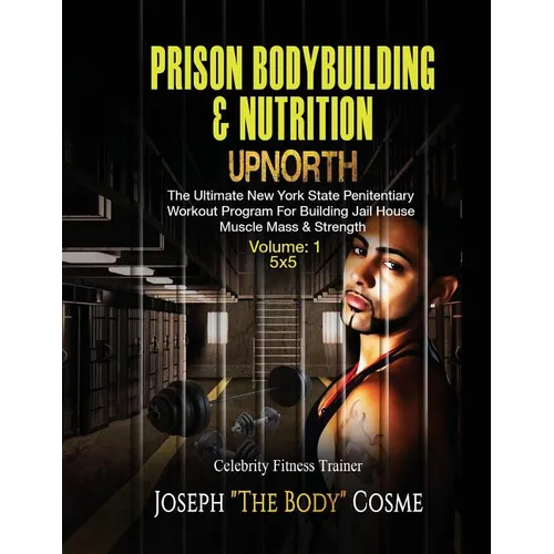 PRISON BodyBuilding & Nutrition: UPNORTH: Upnorth: The New York State Penitentiary Workout Program for Building Jail House Muscle Mass & Strength - Paperback