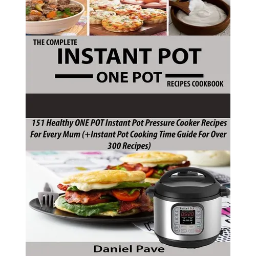 The Complete INSTANT POT ONE POT Recipes Cookbook: 151 Healthy ONE POT Instant Pot Pressure Cooker Recipes For Every Mum (+Instant Pot Time Guide For - Paperback
