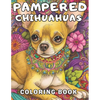Pampered Chihuahuas Coloring Book: A Dog Coloring Book For Adults and Kids - Paperback