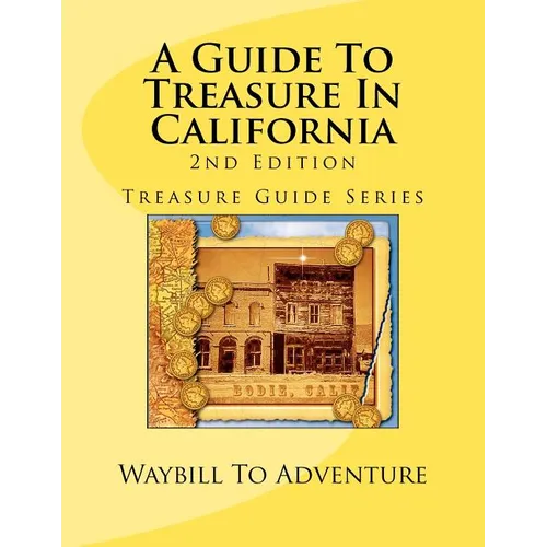 A Guide To Treasure In California, 2nd Edition: Treasure Guide Series - Paperback