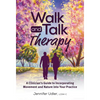 Walk and Talk Therapy: A Clinician's Guide to Incorporating Movement and Nature Into Your Practice - Paperback