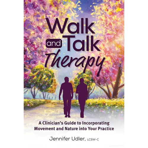 Walk and Talk Therapy: A Clinician's Guide to Incorporating Movement and Nature Into Your Practice - Paperback