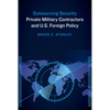 Outsourcing Security: Private Military Contractors and U.S. Foreign Policy - Paperback