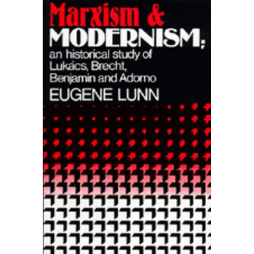 Marxism and Modernism: An Historical Study of Lukács, Brecht, Benjamin, and Adorno - Paperback
