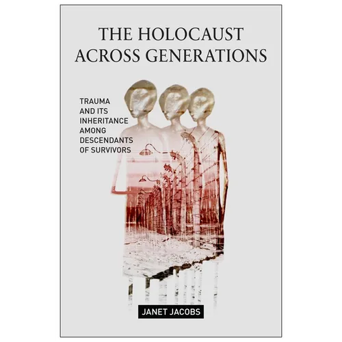 The Holocaust Across Generations: Trauma and Its Inheritance Among Descendants of Survivors - Hardcover