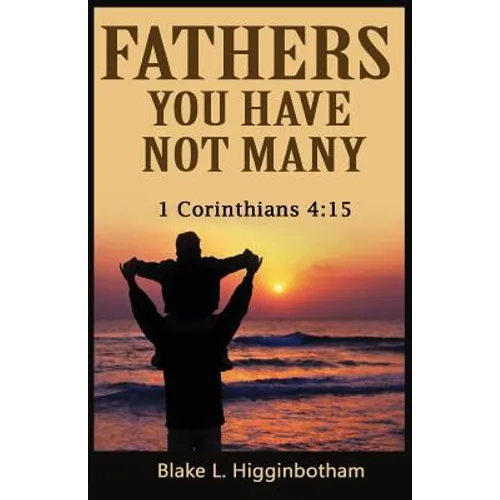 Fathers You Have Not Many: 1 Corinthians 4:15 - Paperback