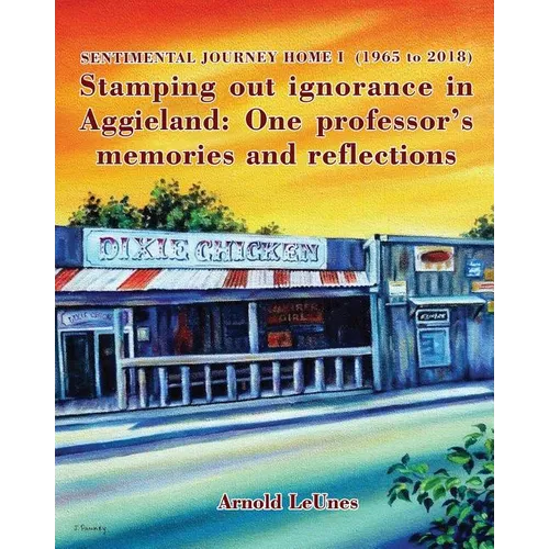 Sentimental Journey Home I (1965 to 2018): Stamping out ignorance in Aggieland: One professor's memories and reflections - Paperback