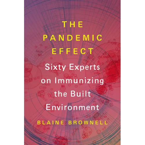 The Pandemic Effect: Ninety Experts on Immunizing the Built Environment - Paperback