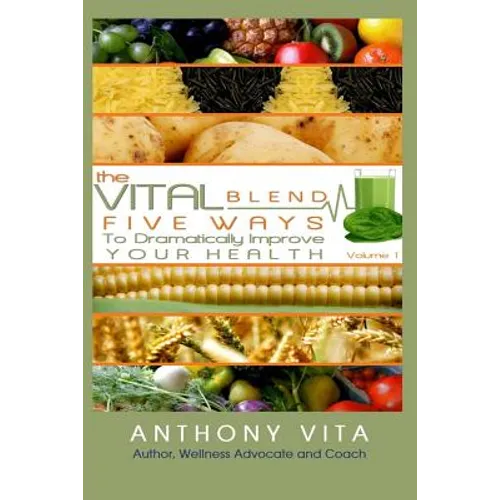 The Vital Blend: 5 Ways To Dramatically Improve Your Health - Paperback