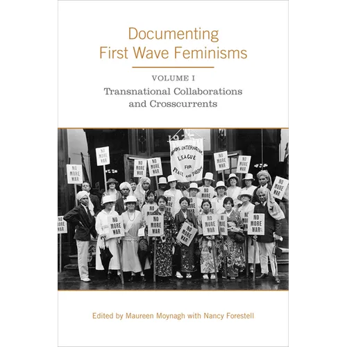 Documenting First Wave Feminisms: Volume 1: Transnational Collaborations and Crosscurrents - Paperback