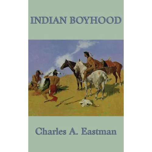 Indian Boyhood: A Native American Childhood Memoir by Ohiyesa, Charles A. Eastman - Hardcover