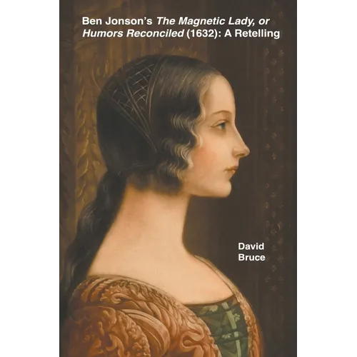 Ben Jonson's The Magnetic Lady, or Humors Reconciled (1632): A Retelling - Paperback