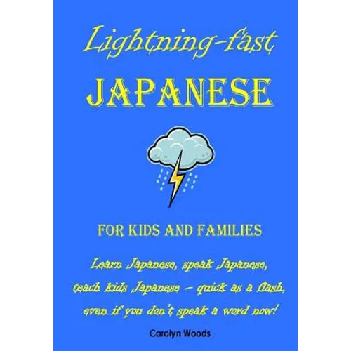 Lightning-Fast Japanese for Kids and Families: Learn Japanese, Speak Japanese, Teach Kids Japanese - Quick As A Flash, Even If You Don't Speak A Word - Paperback