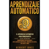 Aprendizaje Automático: El Aprendizaje Automático para principiantes que desean comprender aplicaciones, Inteligencia Artificial, Minería de Datos, Bi - Hardcover