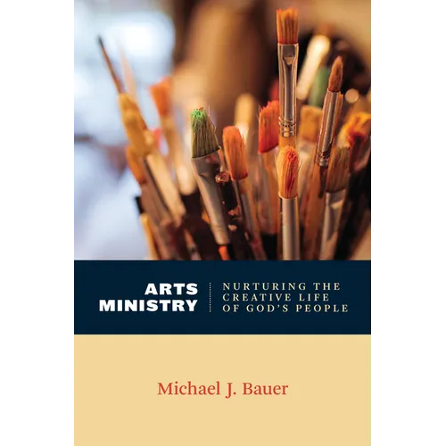 Arts Ministry: Nurturing the Creative Life of God's People - Paperback