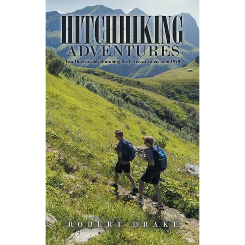 Hitchhiking Adventures: Two 16-Year-Olds Thumbing the Us Coast-To-Coast in 1970 - Hardcover
