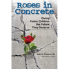 Roses in Concrete: Giving Foster Children the Future They Deserve - Paperback
