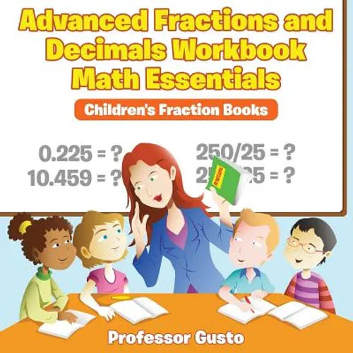 Advanced Fractions and Decimals Workbook Math Essentials: Children's Fraction Books - Paperback