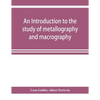 An introduction to the study of metallography and macrography - Paperback