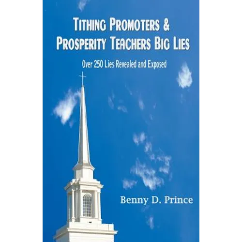 Tithing Promoters & Prosperity Teachers Big Lies: Over 250 Lies Revealed and Exposed - Paperback