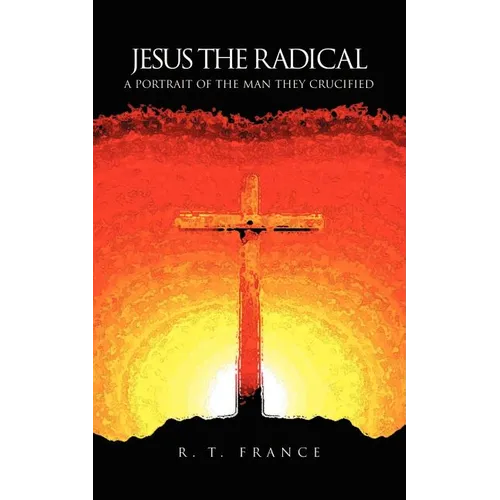 Jesus the Radical: A Portrait of the Man they Crucified - Paperback