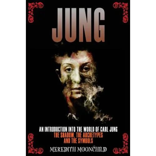 Jung: An Introduction Into the World of Carl Jung: The Shadow, The Archetypes and the Symbols - Paperback