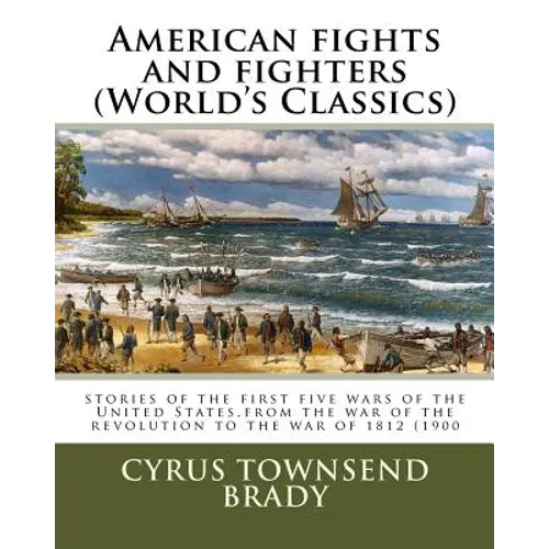 American fights and fighters (World's Classics): stories of the first five wars of the United States, from the war of the revolution to the war of 181 - Paperback