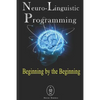 Neuro-Linguistic Programming - Beginning by the Beginning - Paperback