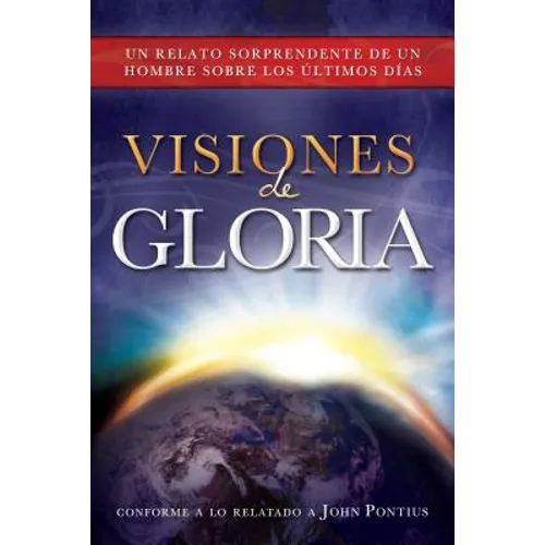 Visions of Glory, Spanish: Un Relato Sorprendente de Un Hombre Sobre Los Úlitmos Días - Paperback