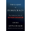 Twilight of Democracy: The Seductive Lure of Authoritarianism - Hardcover