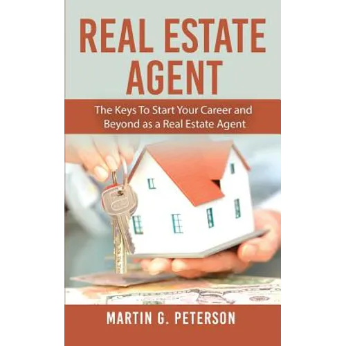 Real Estate Agent: The Keys To Start Your Career and Beyond as a Real Estate Agent - Paperback