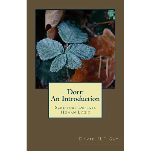 Dort: An Introduction: Scripture Defeats Human Logic - Paperback