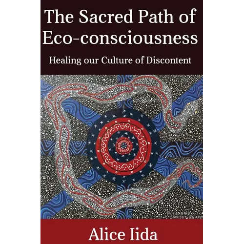 The Sacred Path of Eco-consciousness: Healing our Culture of Discontent - Paperback