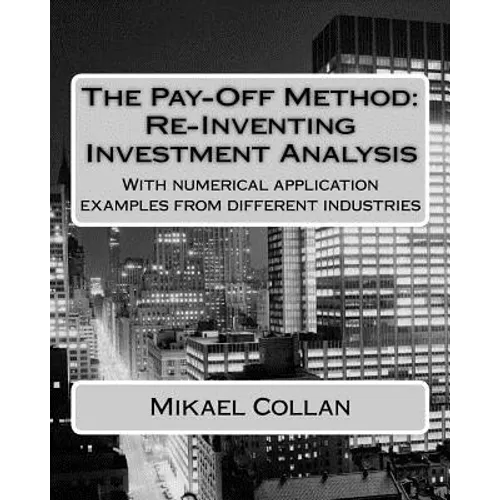 The Pay-Off Method: Re-Inventing Investment Analysis: With numerical application examples from different industries - Paperback