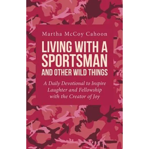 Living with a Sportsman and Other Wild Things: A Daily Devotional to Inspire Laughter and Fellowship with the Creator of Joy - Paperback
