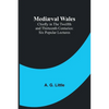 Mediæval Wales; Chiefly in the Twelfth and Thirteenth Centuries: Six Popular Lectures - Paperback