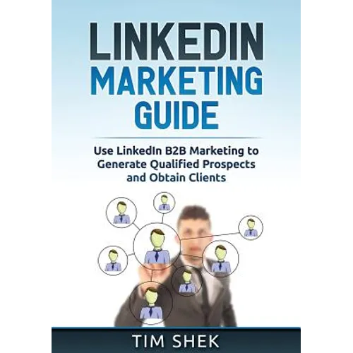 LinkedIn Marketing: Use LinkedIn B2B Marketing to Generate Qualified Prospects and Obtain Clients - Paperback