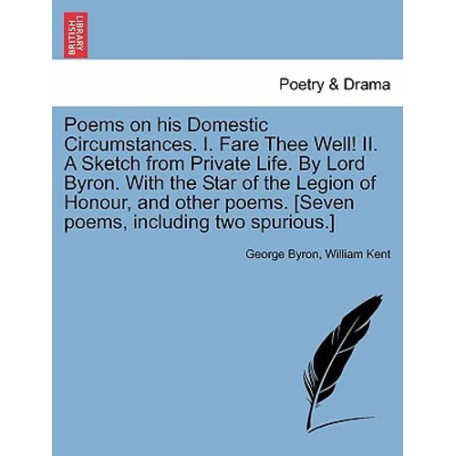 Poems on His Domestic Circumstances. I. Fare Thee Well! II. a Sketch from Private Life. by Lord Byron. with the Star of the Legion of Honour, and Othe - Paperback