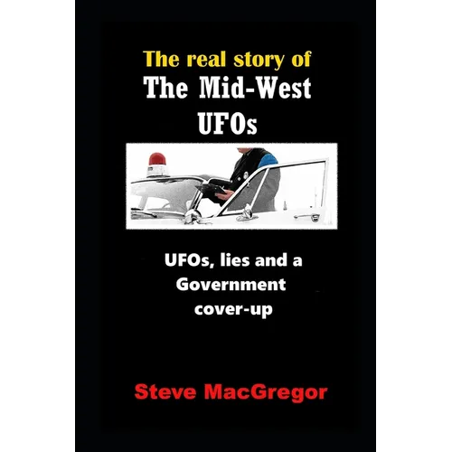 The real story of the Mid-West UFOs: UFOs, lies and a Government cover-up - Paperback