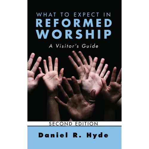 What to Expect in Reformed Worship, Second Edition: A Visitor's Guide - Hardcover