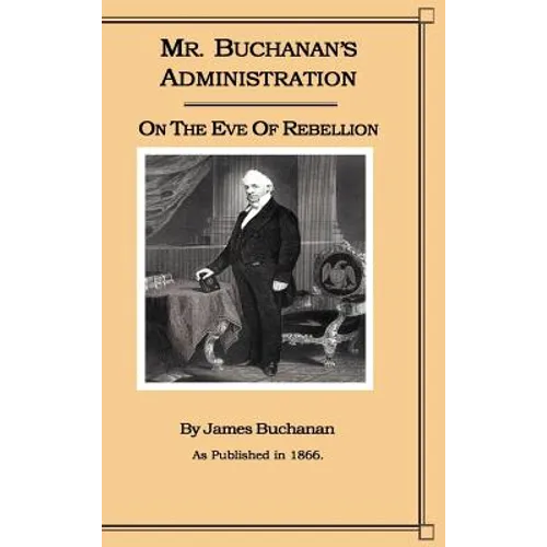 Mr. Buchanan's Administration on the Eve of the Rebellion - Hardcover
